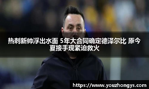 热刺新帅浮出水面 5年大合同确定德泽尔比 原今夏接手现紧迫救火